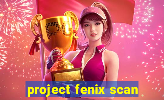 project fenix scan